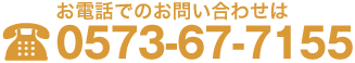 お電話でのお問い合わせは 0573-67-7155