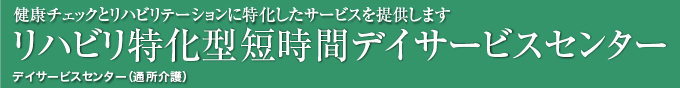 リハビリ特化型短時間デイサービスセンター